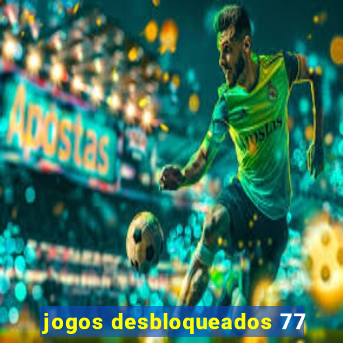 jogos desbloqueados 77